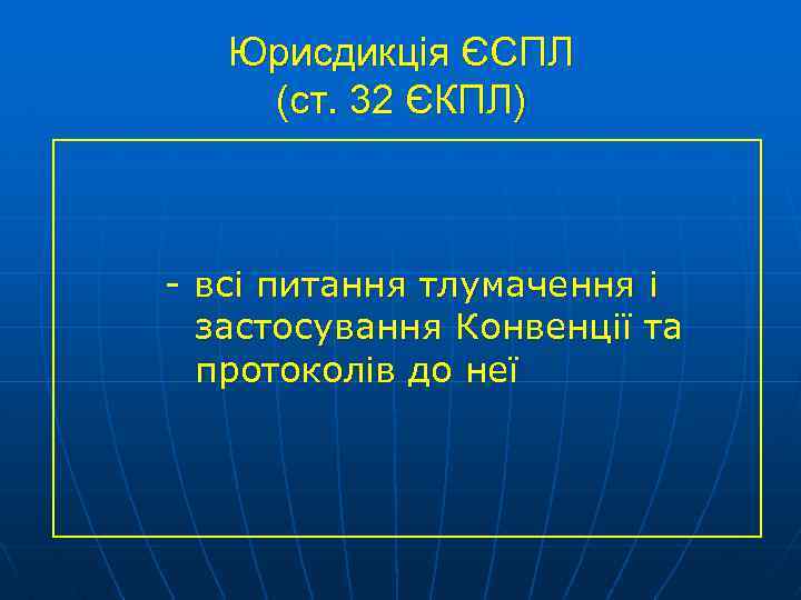 Юрисдикція ЄСПЛ (ст. 32 ЄКПЛ) - всі питання тлумачення і застосування Конвенції та протоколів