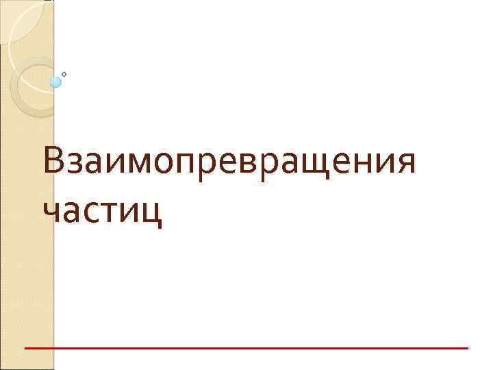 Взаимопревращения частиц 