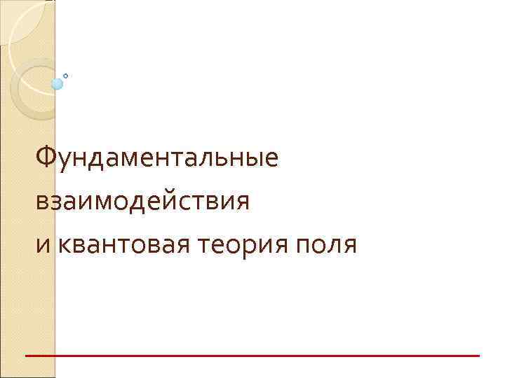 Фундаментальные взаимодействия и квантовая теория поля 