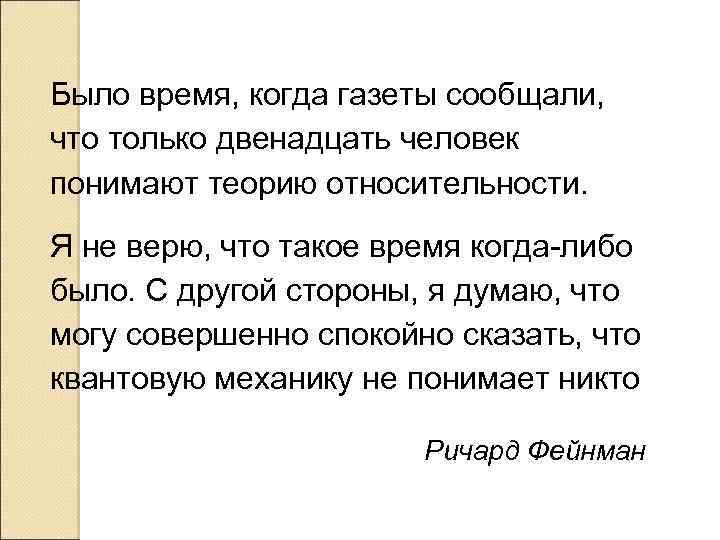 Было время, когда газеты сообщали, что только двенадцать человек понимают теорию относительности. Я не