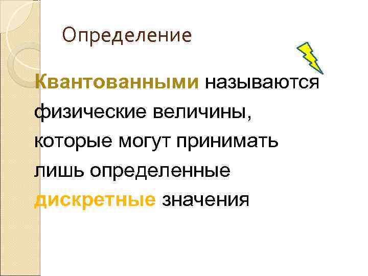 Определение Квантованными называются физические величины, которые могут принимать лишь определенные дискретные значения 