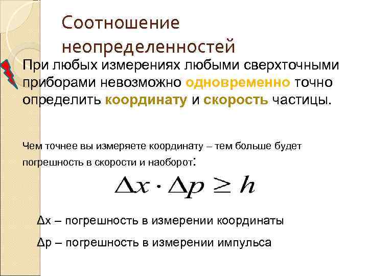 Соотношение неопределенностей При любых измерениях любыми сверхточными приборами невозможно одновременно точно определить координату и
