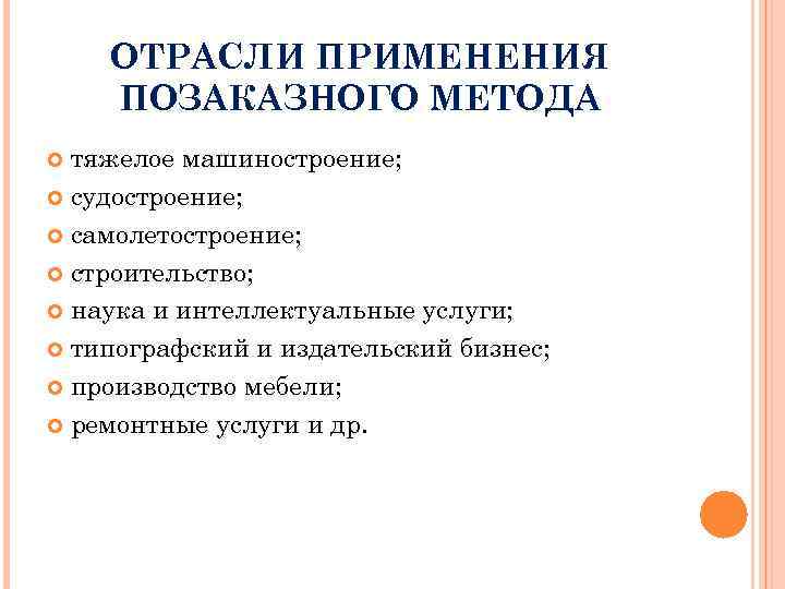 ОТРАСЛИ ПРИМЕНЕНИЯ ПОЗАКАЗНОГО МЕТОДА тяжелое машиностроение; судостроение; самолетостроение; строительство; наука и интеллектуальные услуги; типографский