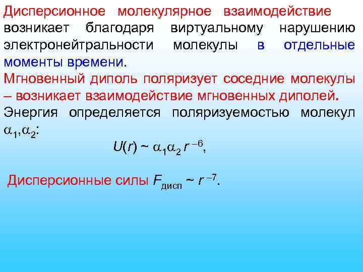 Дисперсионное молекулярное взаимодействие возникает благодаря виртуальному нарушению электронейтральности молекулы в отдельные моменты времени. Мгновенный