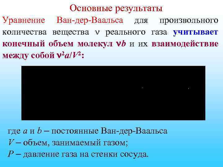 Основные результаты Уравнение Ван-дер-Ваальса для произвольного количества вещества реального газа учитывает конечный объем молекул