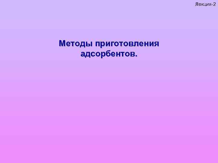 Лекция-2 Методы приготовления адсорбентов. 