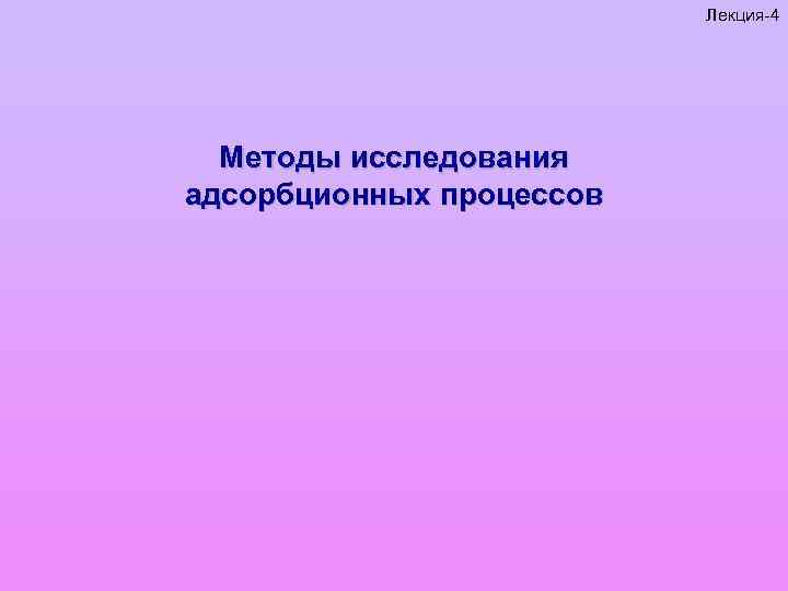 Лекция-4 Методы исследования адсорбционных процессов 