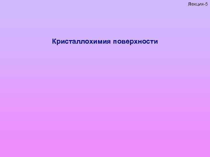 Лекция-5 Кристаллохимия поверхности 