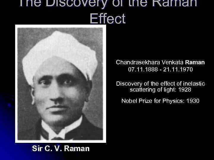 The Discovery of the Raman Effect Chandrasekhara Venkata Raman 07. 11. 1888 - 21.