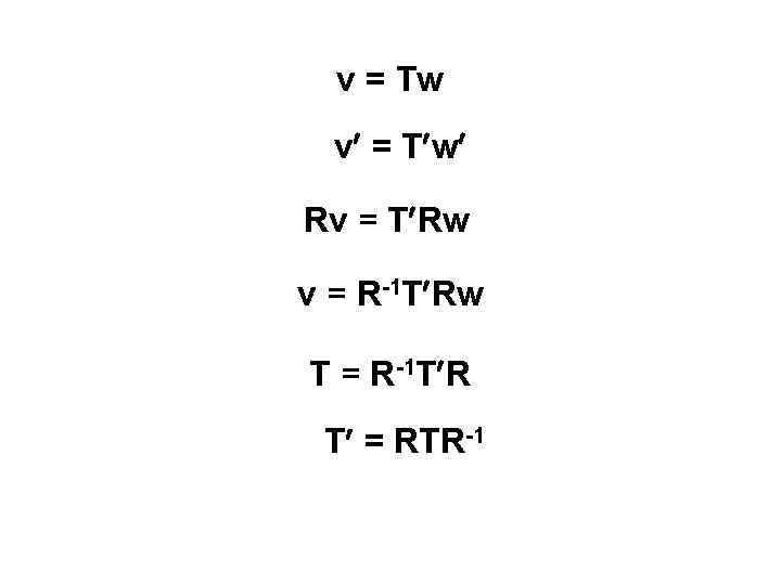 v = Tw v = T w Rv = T Rw v = R-1