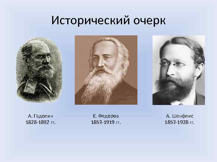 Исторический очерк А. Гадолин 1828 -1892 гг. Е. Федоров 1853 -1919 гг. А. Шенфлис