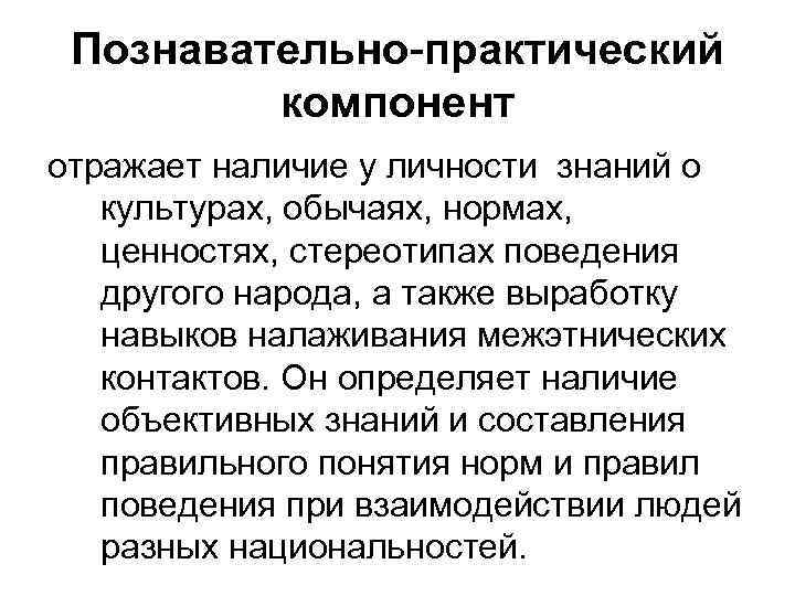 Познавательно-практический компонент отражает наличие у личности знаний о культурах, обычаях, нормах, ценностях, стереотипах поведения