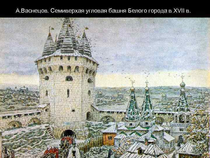 А. Васнецов. Семиверхая угловая башня Белого города в XVII в. 