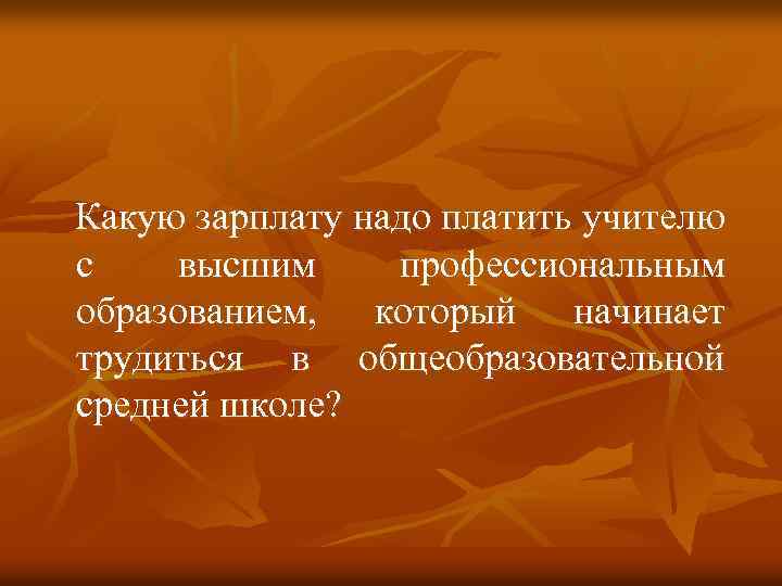 Какую зарплату надо платить учителю с высшим профессиональным образованием, который начинает трудиться в общеобразовательной