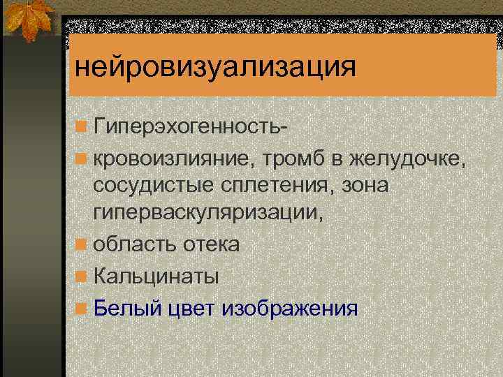 нейровизуализация n Гиперэхогенность- n кровоизлияние, тромб в желудочке, сосудистые сплетения, зона гиперваскуляризации, n область