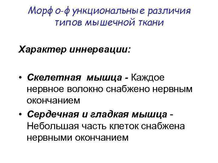 Морфо‑функциональные различия типов мышечной ткани Характер иннервации: • Скелетная мышца - Каждое нервное волокно