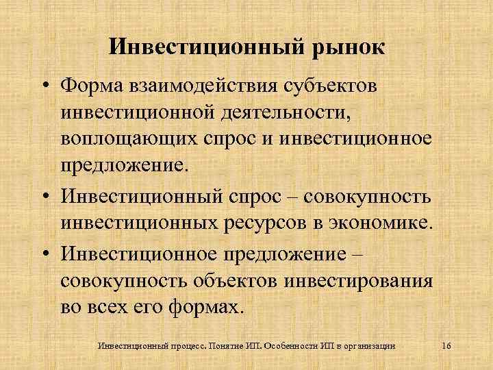 Инвестиционный рынок • Форма взаимодействия субъектов инвестиционной деятельности, воплощающих спрос и инвестиционное предложение. •