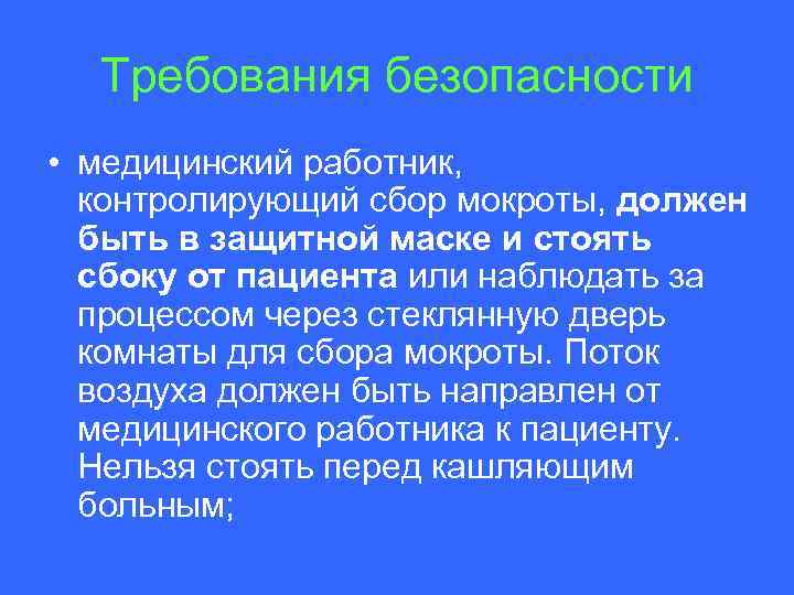 Требования безопасности • медицинский работник, контролирующий сбор мокроты, должен быть в защитной маске и