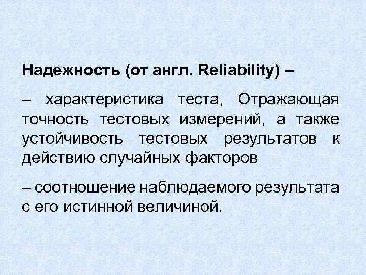 Надежность (от англ. Reliability) – – характеристика теста, Отражающая точность тестовых измерений, а также