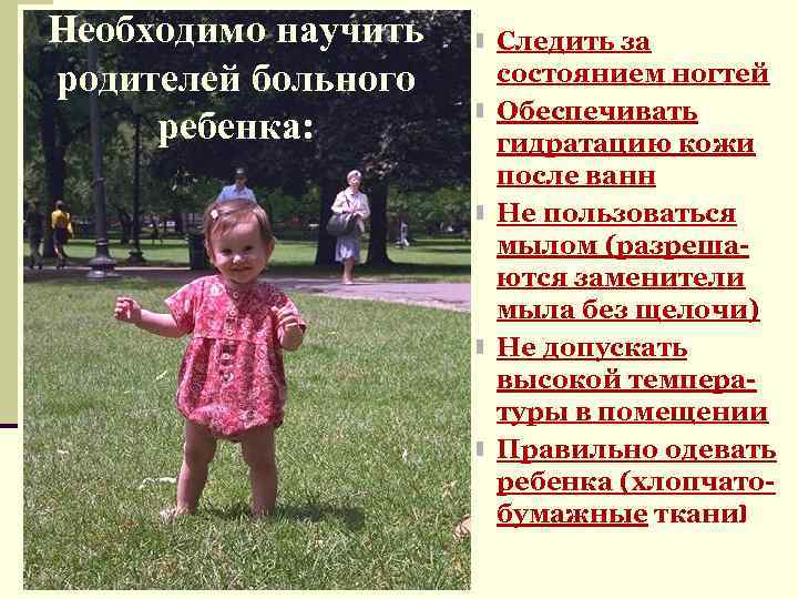 Необходимо научить родителей больного ребенка: n Следить за n n состоянием ногтей Обеспечивать гидратацию