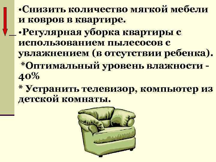  • Снизить количество мягкой мебели и ковров в квартире. • Регулярная уборка квартиры