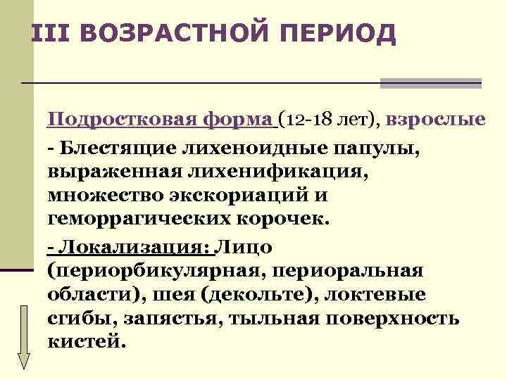 III ВОЗРАСТНОЙ ПЕРИОД Подростковая форма (12 -18 лет), взрослые - Блестящие лихеноидные папулы, выраженная