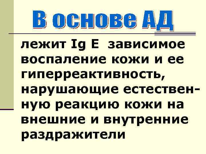 лежит Ig E зависимое воспаление кожи и ее гиперреактивность, нарушающие естественную реакцию кожи на