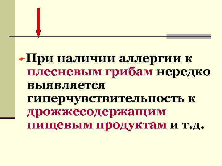  При наличии аллергии к плесневым грибам нередко выявляется гиперчувствительность к дрожжесодержащим пищевым продуктам