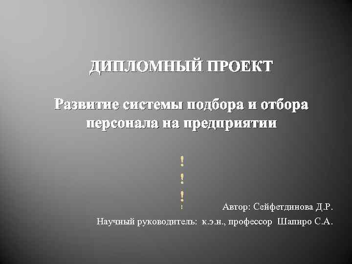 ДИПЛОМНЫЙ ПРОЕКТ Развитие системы подбора и отбора персонала на предприятии Автор: Сейфетдинова Д. Р.