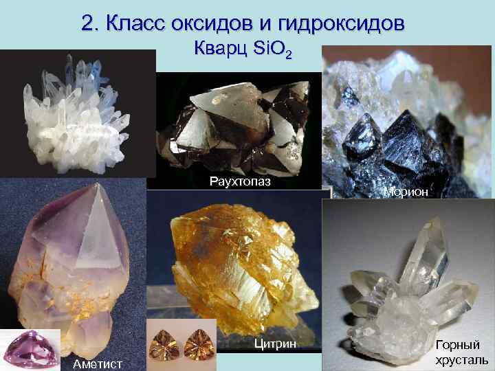 2. Класс оксидов и гидроксидов Кварц Si. O 2 Раухтопаз Цитрин Аметист Морион Горный