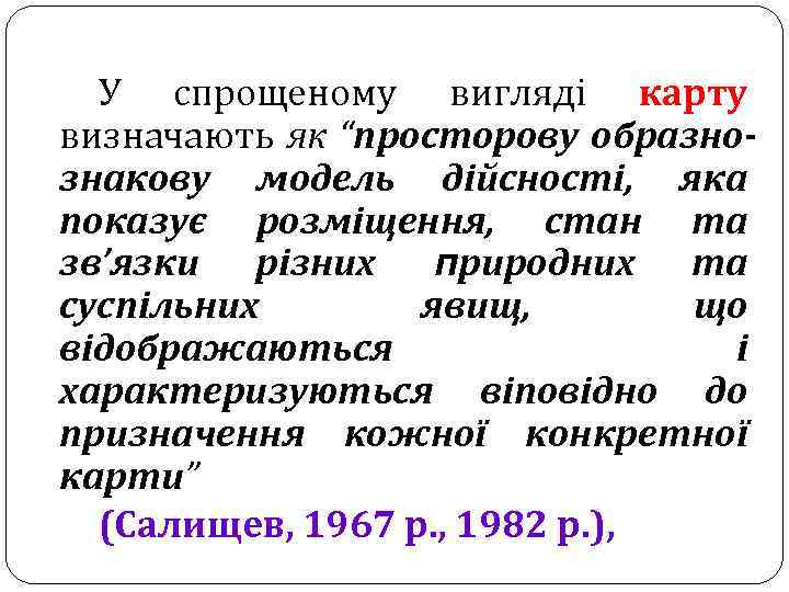 У спрощеному вигляді карту визначають як “просторову образнознакову модель дійсності, яка показує розміщення, стан