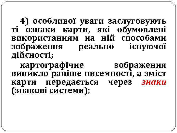 4) особливої уваги заслуговують ті ознаки карти, які обумовлені використанням на ній способами зображення