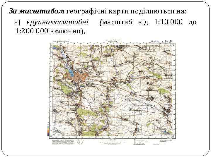 За масштабом географічні карти поділяються на: а) крупномасштабні (масштаб від 1: 10 000 до