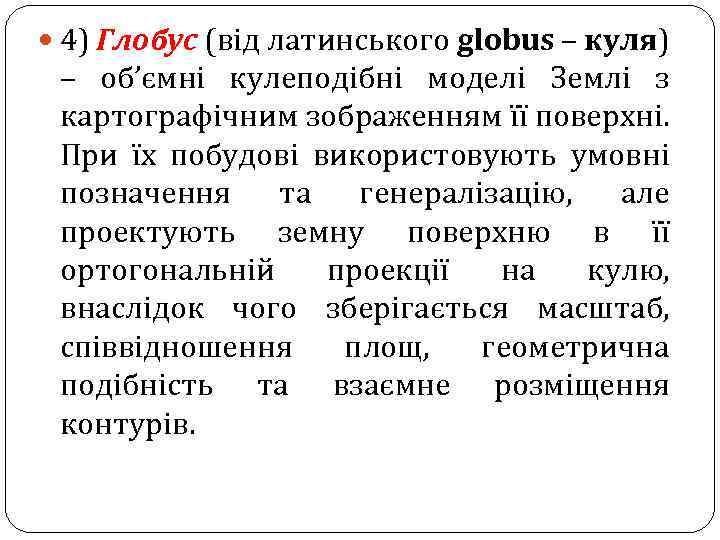  4) Глобус (від латинського globus – куля) – об’ємні кулеподібні моделі Землі з