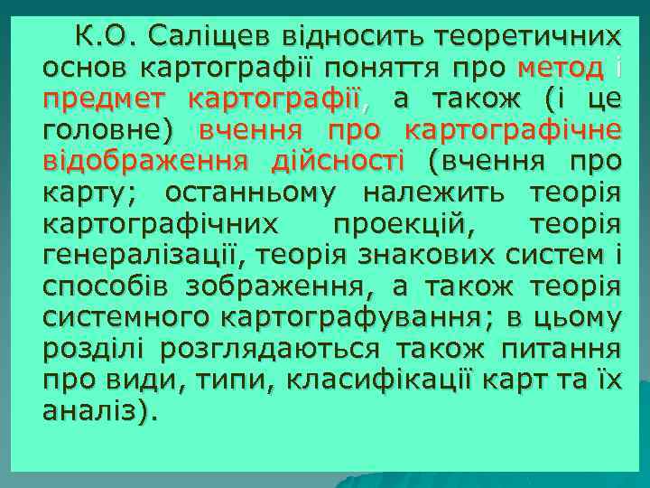 К. О. Саліщев відносить теоретичних основ картографії поняття про метод і предмет картографії, а