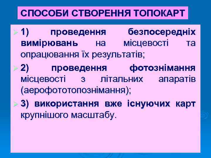 СПОСОБИ СТВОРЕННЯ ТОПОКАРТ Ø 1) проведення безпосередніх вимірювань на місцевості та опрацювання їх результатів;