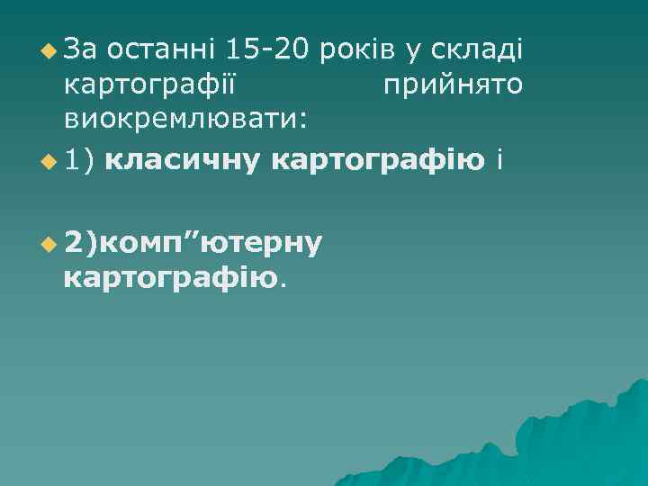 u За останні 15 -20 років у складі картографії прийнято виокремлювати: u 1) класичну