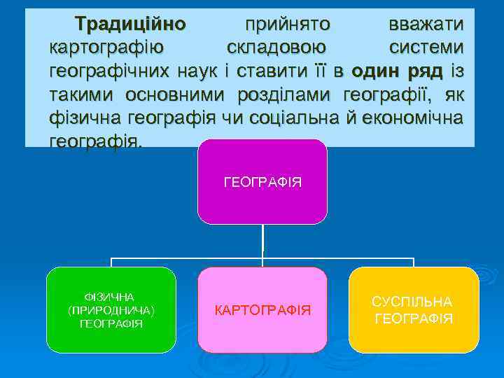 Традиційно прийнято вважати картографію складовою системи географічних наук і ставити її в один ряд