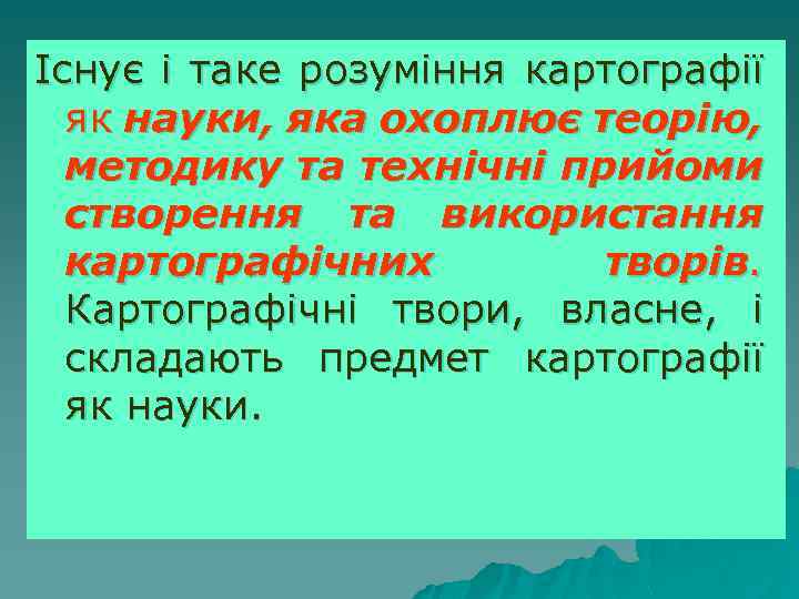 Існує і таке розуміння картографії як науки, яка охоплює теорію, методику та технічні прийоми