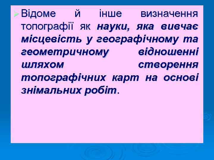 Ø Відоме й інше визначення топографії як науки, яка вивчає місцевість у географічному та