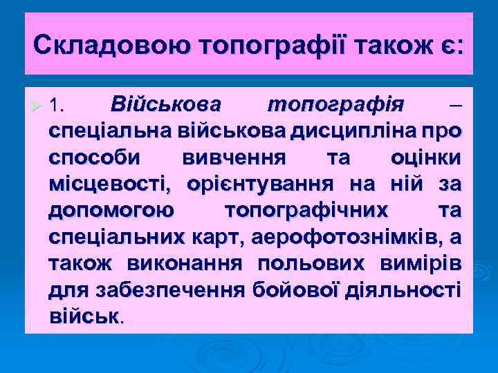 Складовою топографії також є: Ø Військова топографія – спеціальна військова дисципліна про способи вивчення