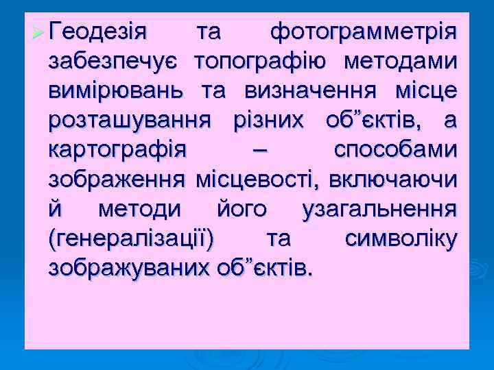 Ø Геодезія та фотограмметрія забезпечує топографію методами вимірювань та визначення місце розташування різних об”єктів,