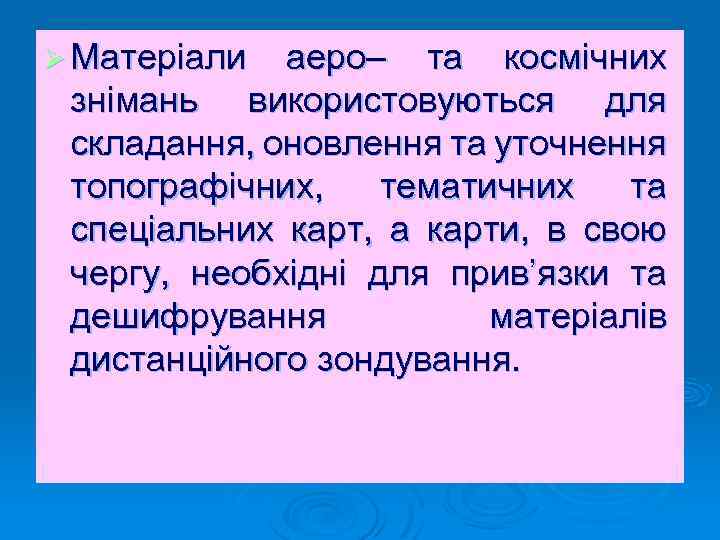 Ø Матеріали аеро– та космічних знімань використовуються для складання, оновлення та уточнення топографічних, тематичних