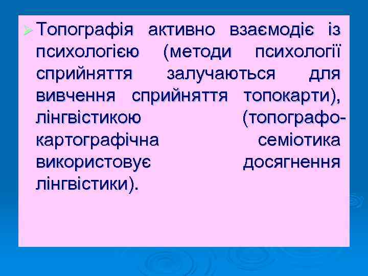 Ø Топографія активно взаємодіє із психологією (методи психології сприйняття залучаються для вивчення сприйняття топокарти),