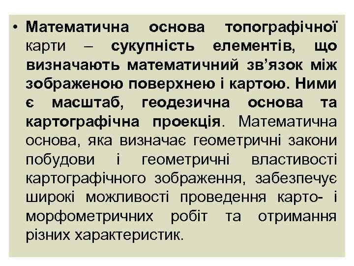  • Математична основа топографічної карти – сукупність елементів, що визначають математичний зв’язок між