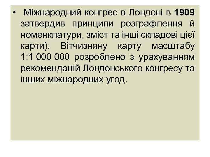 • Міжнародний конгрес в Лондоні в 1909 затвердив принципи розграфлення й номенклатури, зміст