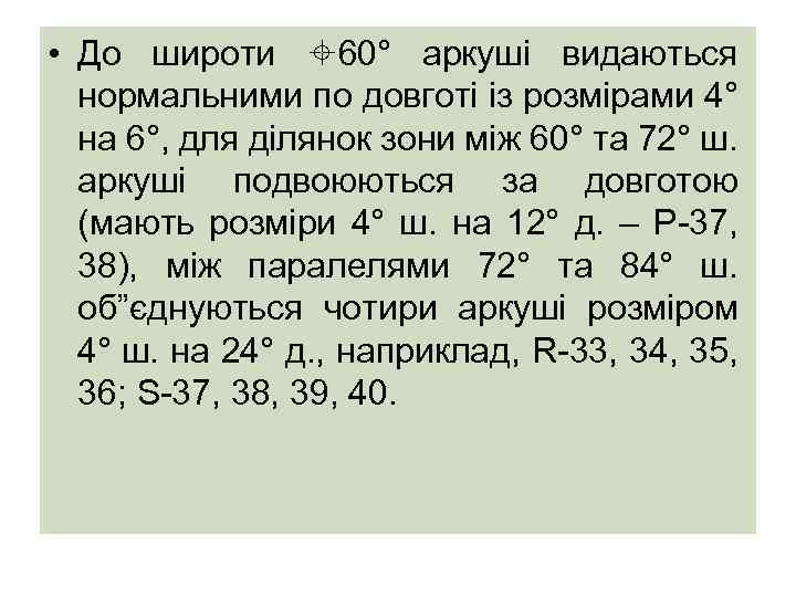  • До широти 60° аркуші видаються нормальними по довготі із розмірами 4° на