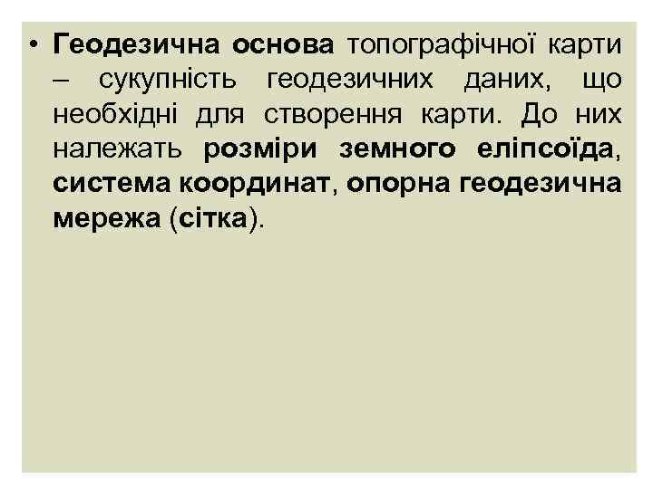  • Геодезична основа топографічної карти – сукупність геодезичних даних, що необхідні для створення