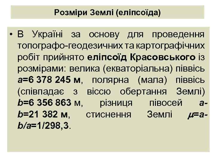Розміри Землі (еліпсоїда) • В Україні за основу для проведення топографо-геодезичних та картографічних робіт