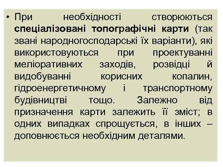  • При необхідності створюються спеціалізовані топографічні карти (так звані народногосподарські їх варіанти), які